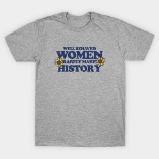 Well behaved women rarely make history T-Shirt